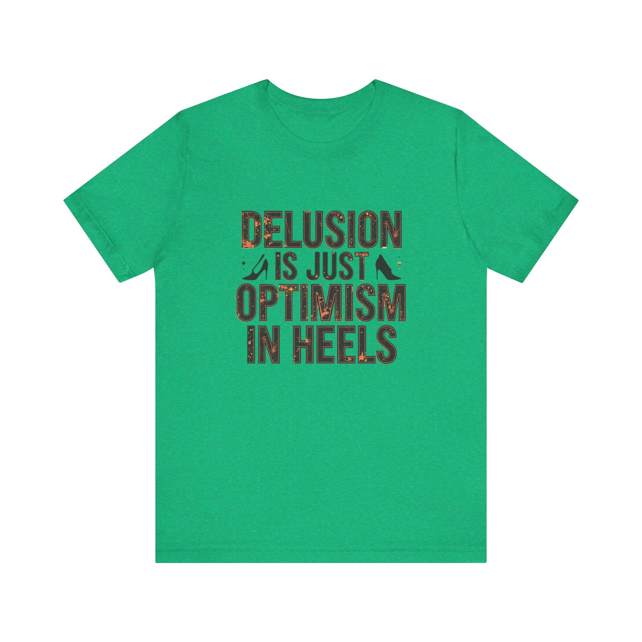 Delusion is just Optimism in Heels - Unisex Tee