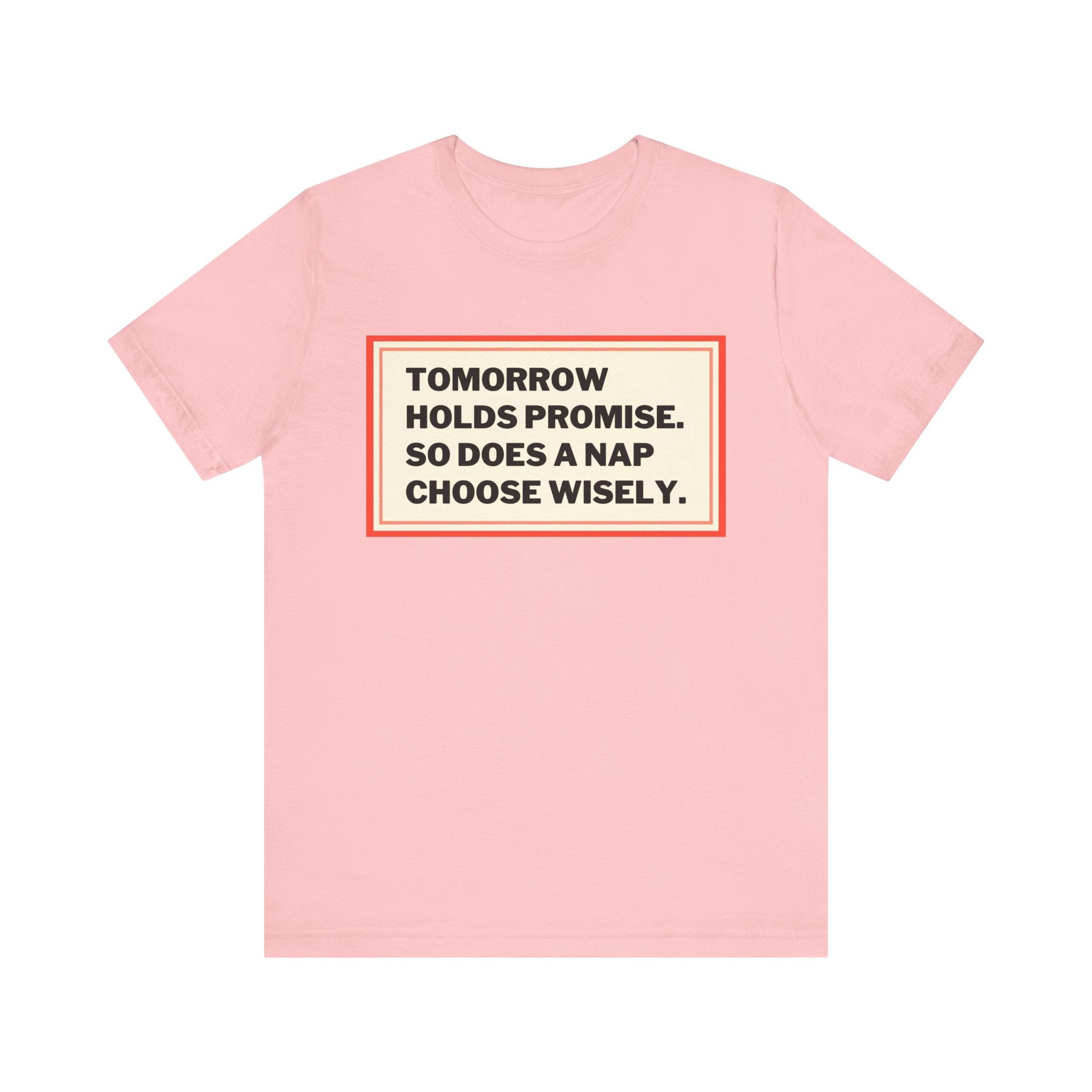 Tomorrow Holds Promise So Does A Nap - Mock Inspirational Quote Tee - Funny Graphic Tee - Unisex Jersey Tee