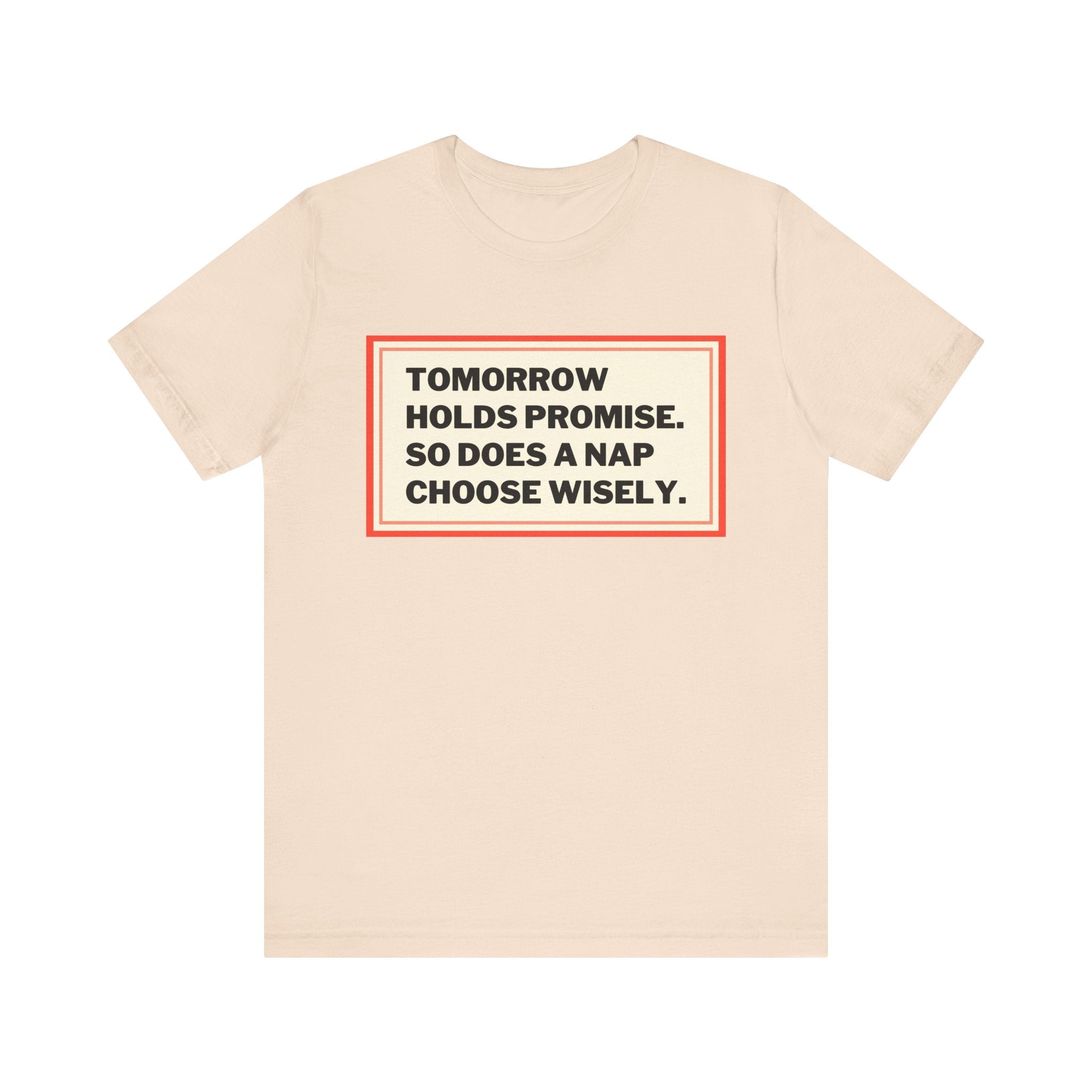 Tomorrow Holds Promise So Does A Nap - Mock Inspirational Quote Tee - Funny Graphic Tee - Unisex Jersey Tee