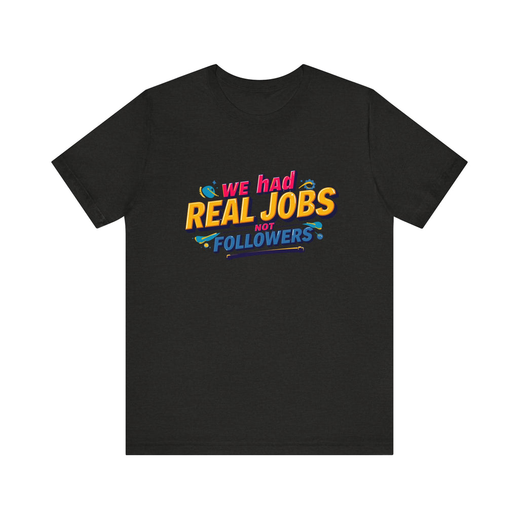 Funny Social Media Nostalgia Tee, We Had Real Jobs T-Shirt, Unisex Graphic Tee, Casual Wear, Gift for Friends, Trending Humor Shirt