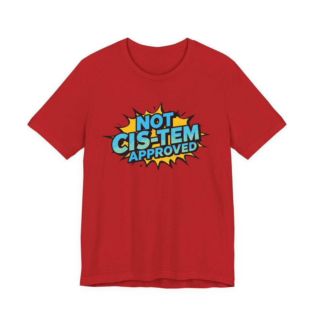 Not Cis-Tem Approved Unisex Tee, Fun Graphic Shirt, LGBTQ+ Pride Apparel, Trendy Casual Wear, Statement T-Shirt, Gift for Activists