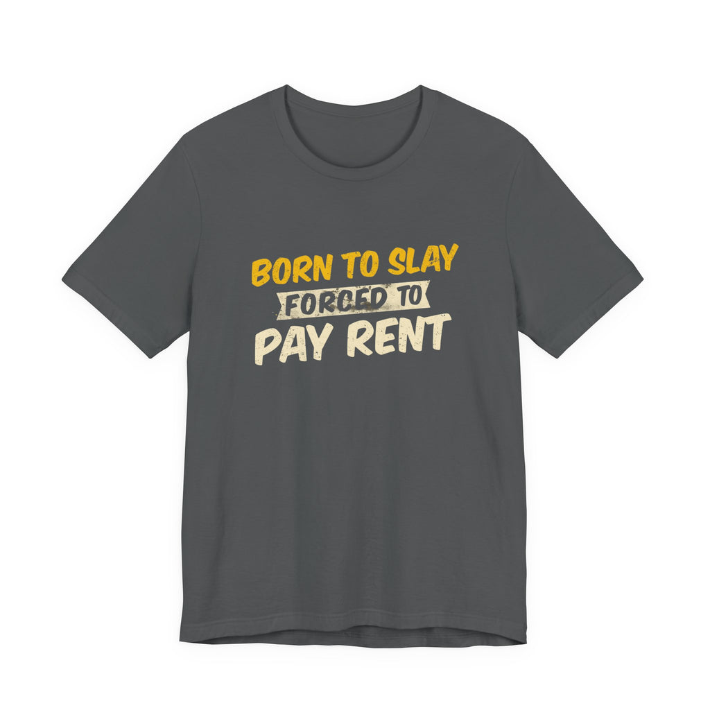 Born to Slay Forced to Pay Rent Tee - Unisex Jersey Tee
