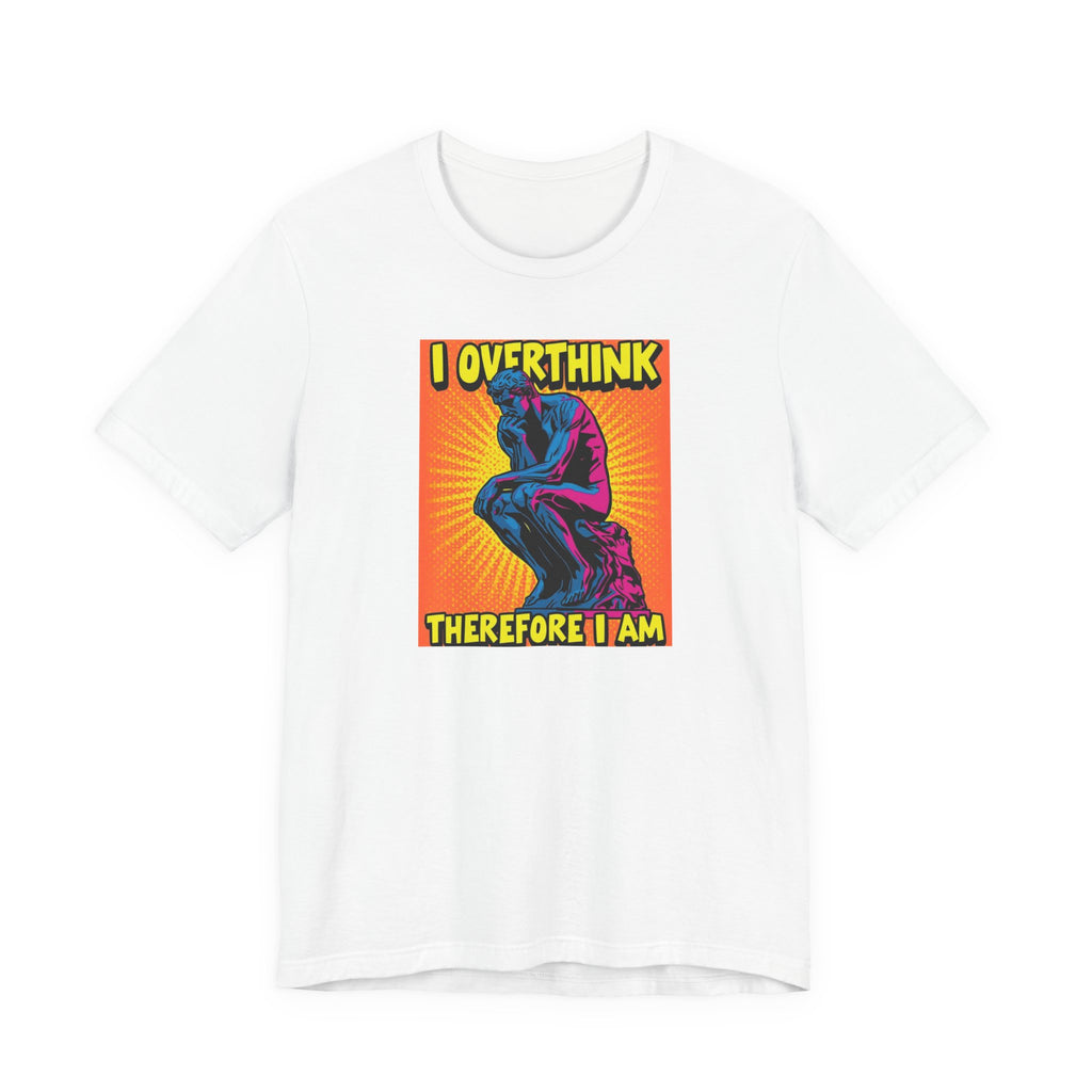 Overthinker Tee: I Overthink Therefore I Am, Unisex T-Shirt, Gift for Thinkers, Casual Wear, Statement Shirt, Philosophy Quotes