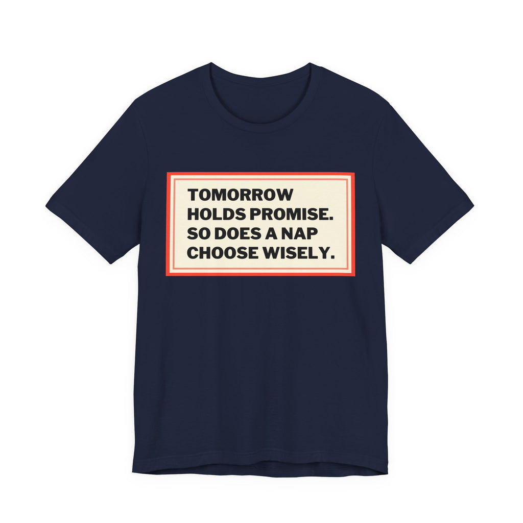 Tomorrow Holds Promise So Does A Nap - Mock Inspirational Quote Tee - Funny Graphic Tee - Unisex Jersey Tee