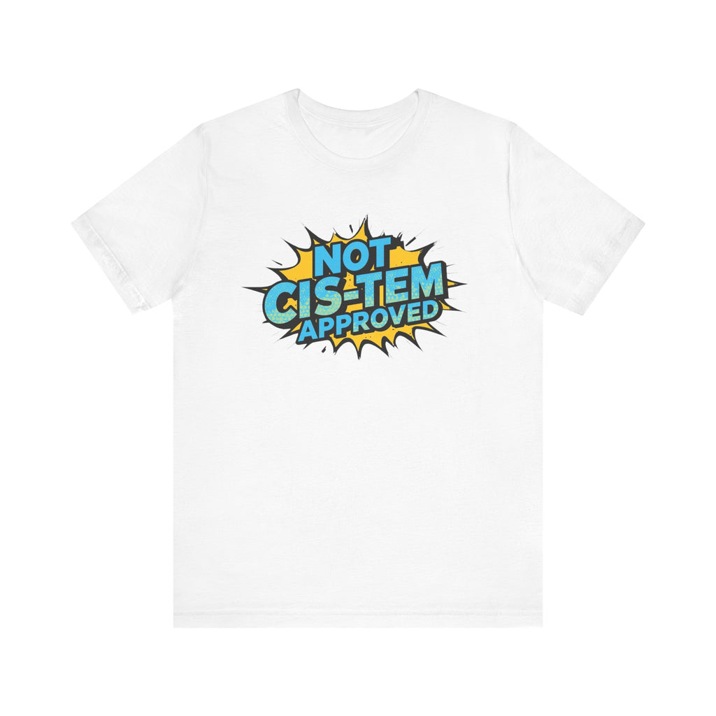 Not Cis-Tem Approved Unisex Tee, Fun Graphic Shirt, LGBTQ+ Pride Apparel, Trendy Casual Wear, Statement T-Shirt, Gift for Activists