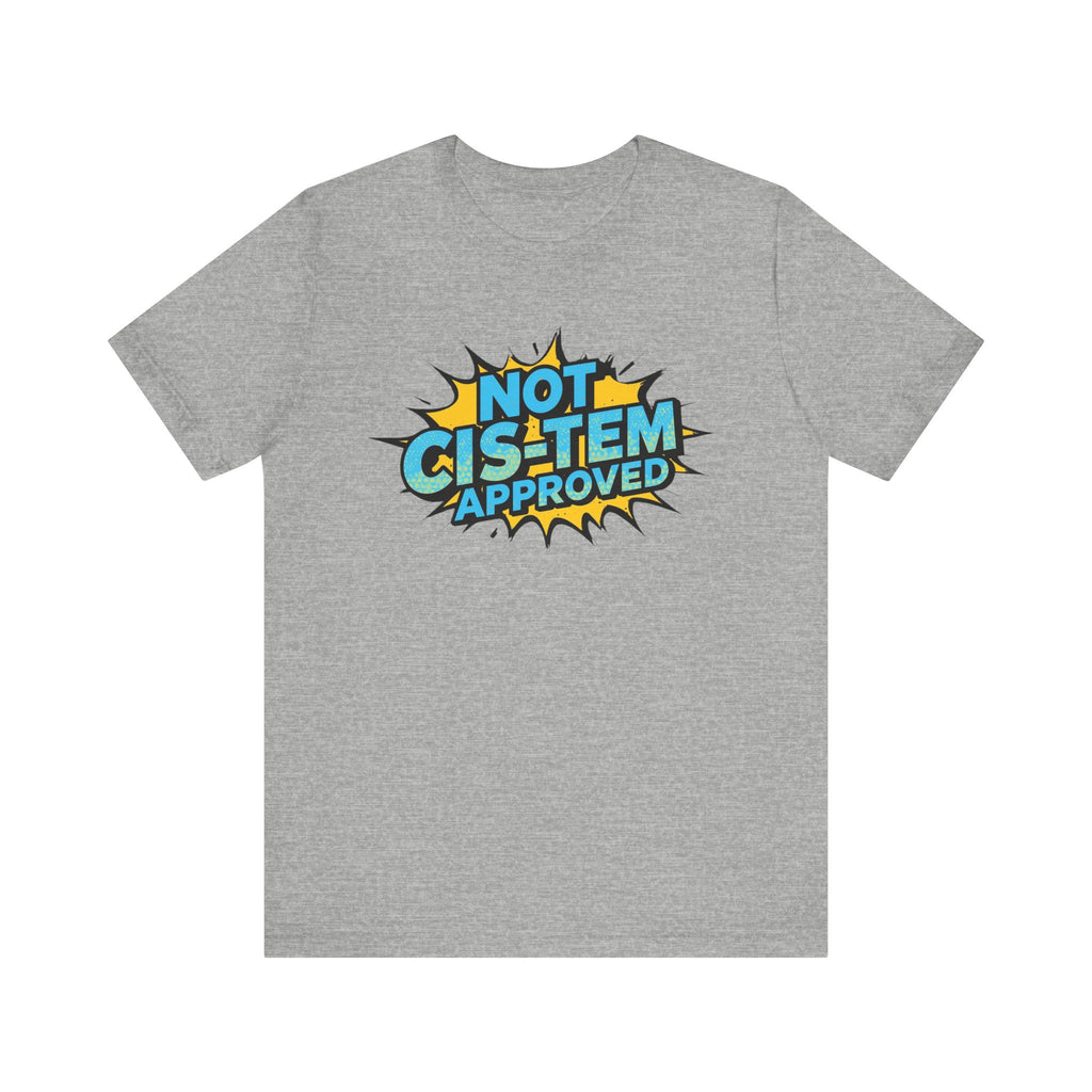 Not Cis-Tem Approved Unisex Tee, Fun Graphic Shirt, LGBTQ+ Pride Apparel, Trendy Casual Wear, Statement T-Shirt, Gift for Activists