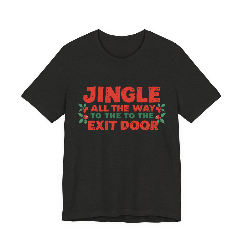 Jingle All the Way to the Exit Door, Fun Humorous Holiday Graphic Tee, Unisex Jersey Tee