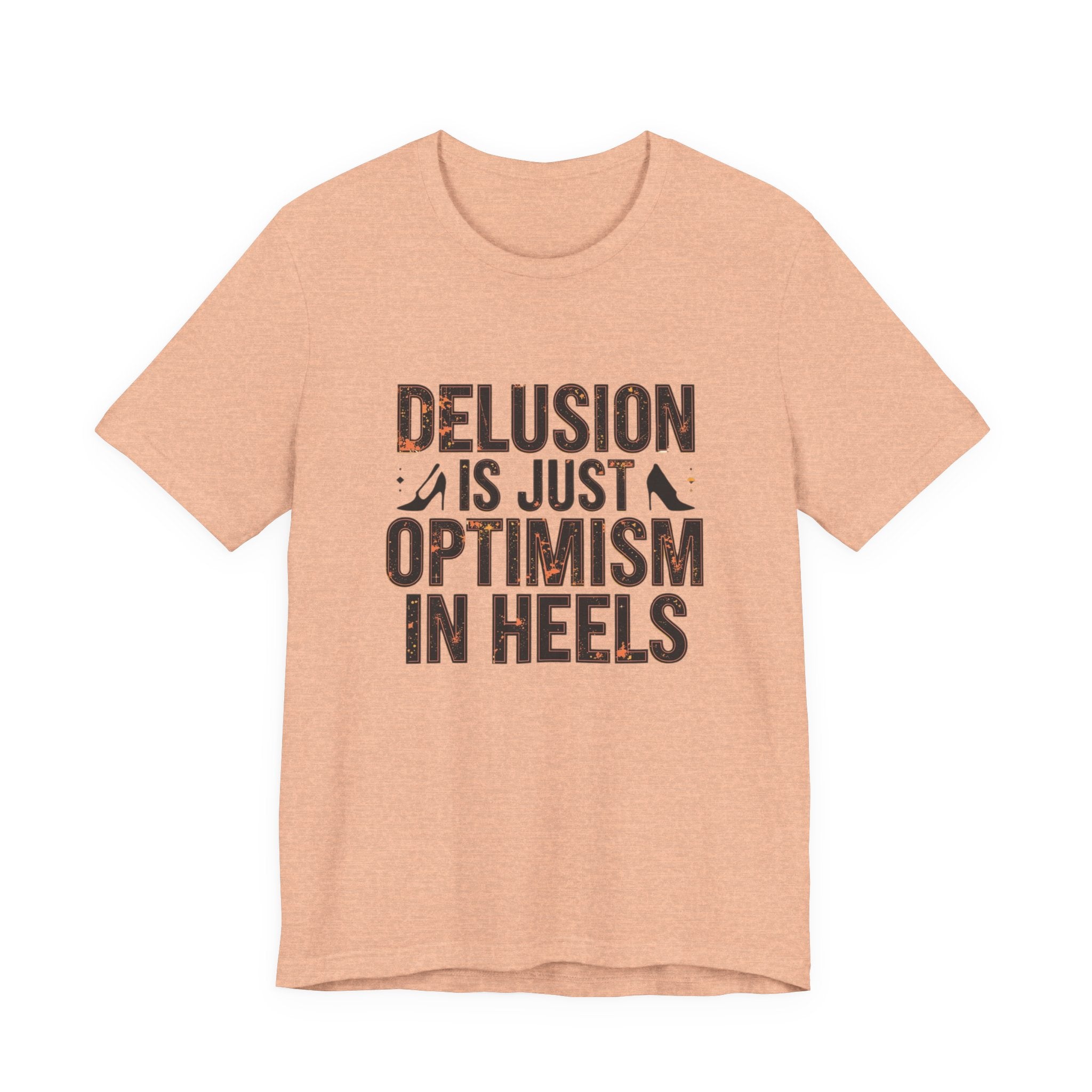 Delusion is just Optimism in Heels - Unisex Tee