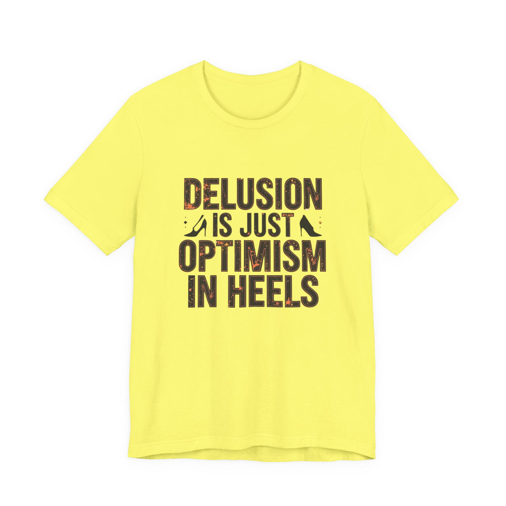 Delusion is just Optimism in Heels - Unisex Tee