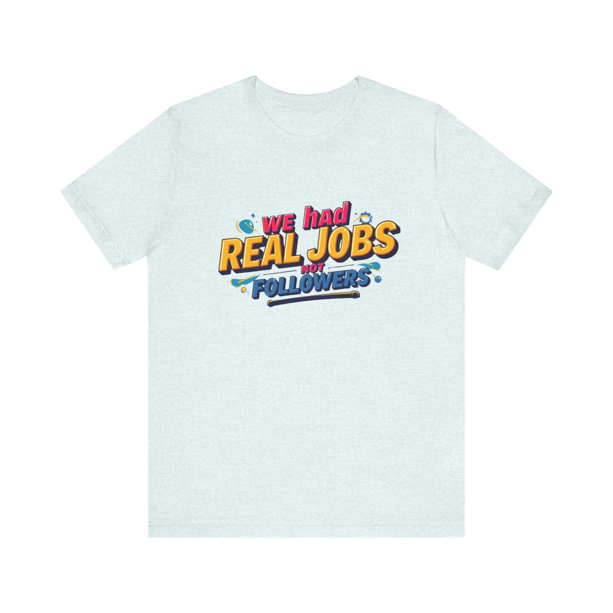 Funny Social Media Nostalgia Tee, We Had Real Jobs T-Shirt, Unisex Graphic Tee, Casual Wear, Gift for Friends, Trending Humor Shirt