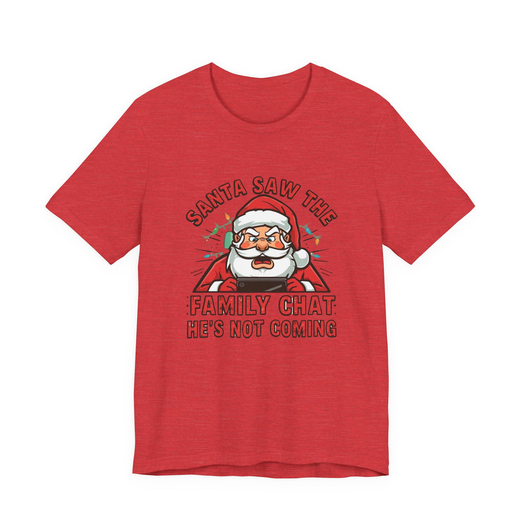 Santa Saw the Family Chat -- He is not Coming, Fun Humorous Holiday Graphic Tee, Unisex Jersey Tee
