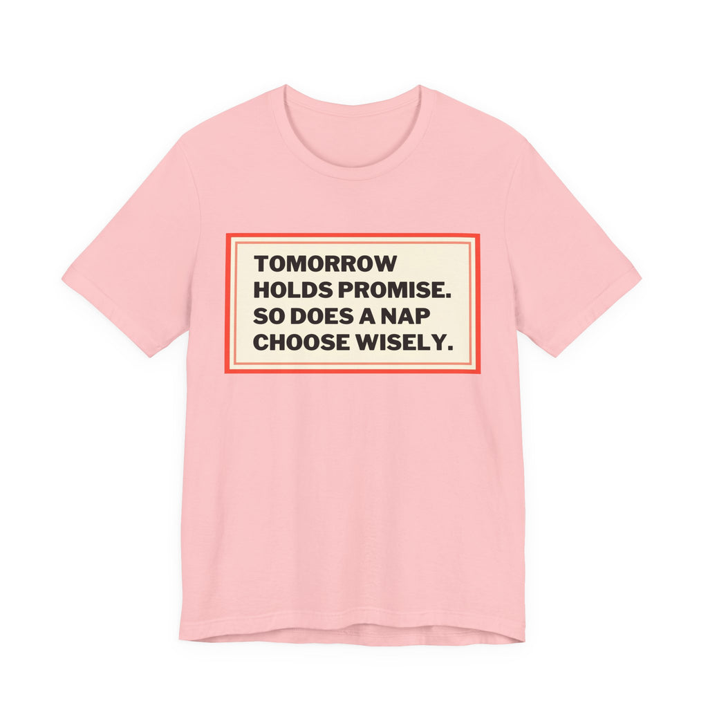 Tomorrow Holds Promise So Does A Nap - Mock Inspirational Quote Tee - Funny Graphic Tee - Unisex Jersey Tee