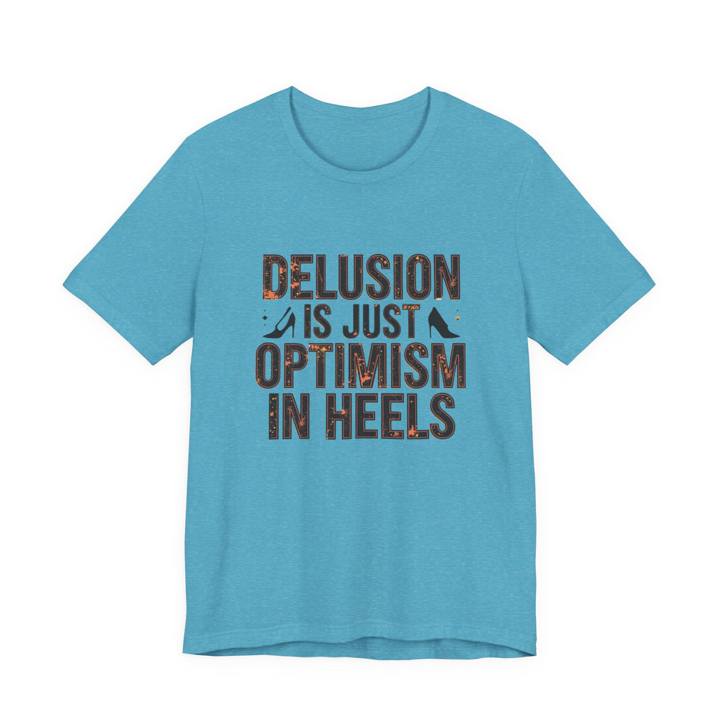 Delusion is just Optimism in Heels - Unisex Tee