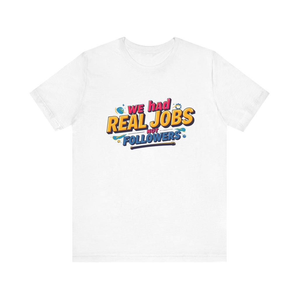 Funny Social Media Nostalgia Tee, We Had Real Jobs T-Shirt, Unisex Graphic Tee, Casual Wear, Gift for Friends, Trending Humor Shirt
