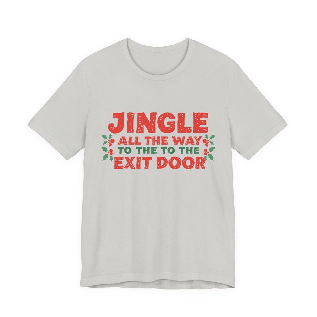 Jingle All the Way to the Exit Door, Fun Humorous Holiday Graphic Tee, Unisex Jersey Tee