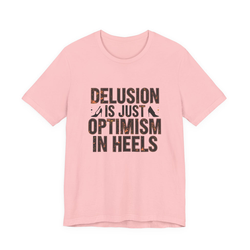 Delusion is just Optimism in Heels - Unisex Tee