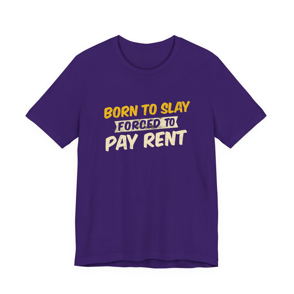 Born to Slay Forced to Pay Rent Tee - Unisex Jersey Tee