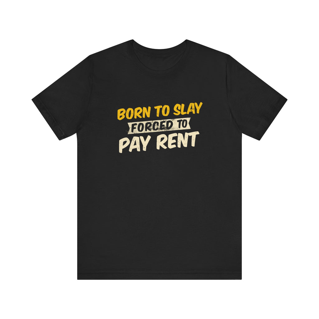 Born to Slay Forced to Pay Rent Tee - Unisex Jersey Tee