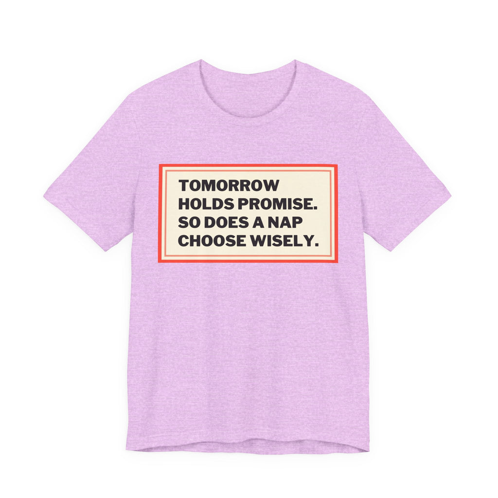 Tomorrow Holds Promise So Does A Nap - Mock Inspirational Quote Tee - Funny Graphic Tee - Unisex Jersey Tee