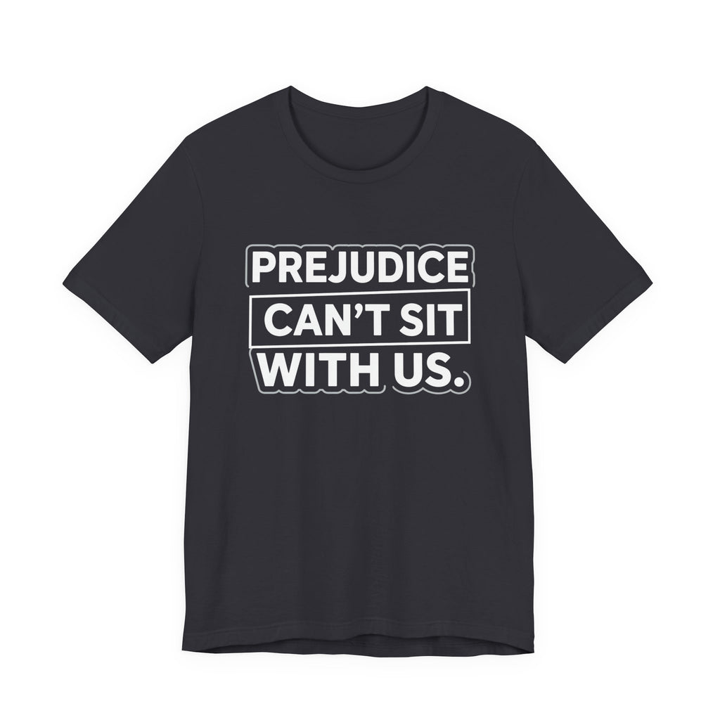 Prejudice Can't Sit With Us - Anti-Prejudice Statement Tee - Unisex Jersey Tee