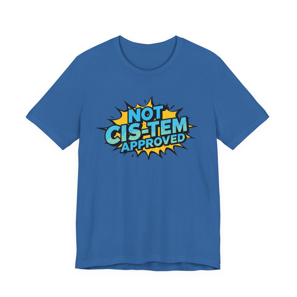 Not Cis-Tem Approved Unisex Tee, Fun Graphic Shirt, LGBTQ+ Pride Apparel, Trendy Casual Wear, Statement T-Shirt, Gift for Activists