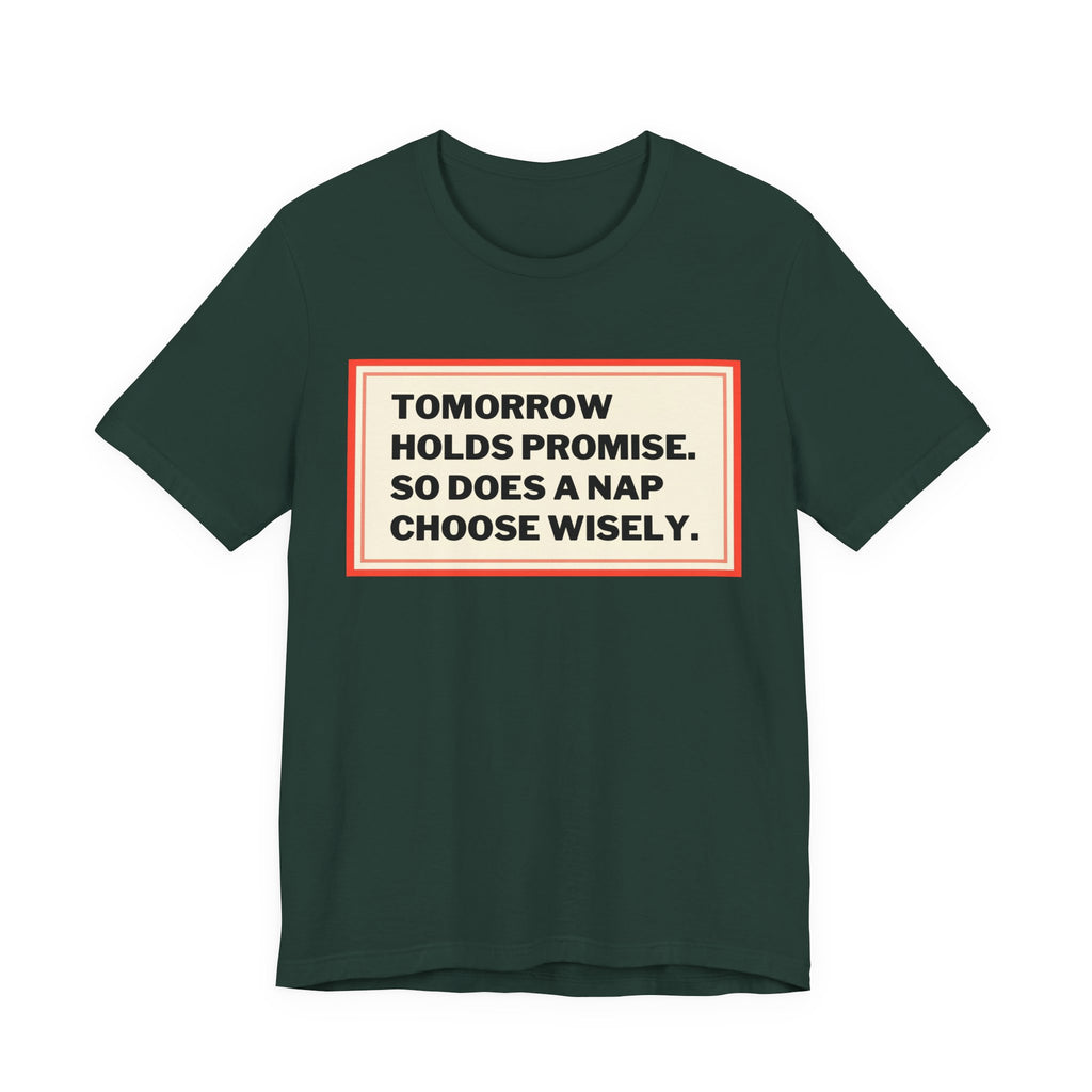 Tomorrow Holds Promise So Does A Nap - Mock Inspirational Quote Tee - Funny Graphic Tee - Unisex Jersey Tee