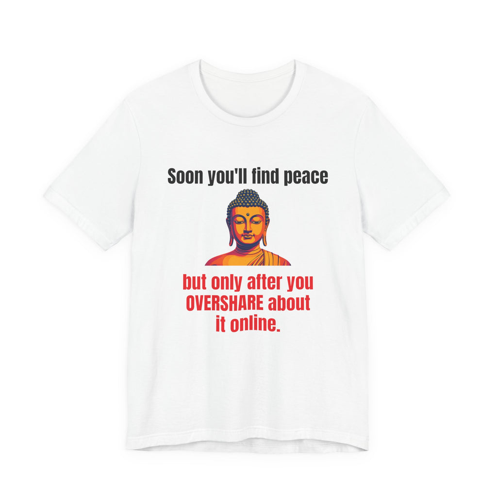 Soon You'll Find Peace, Zen Humor Unisex Tee, Funny Buddha Quote Shirt, Peaceful Vibes Tee, Spiritual Gift, Social Media Humor Apparel, Relaxed Fit T-Shirt