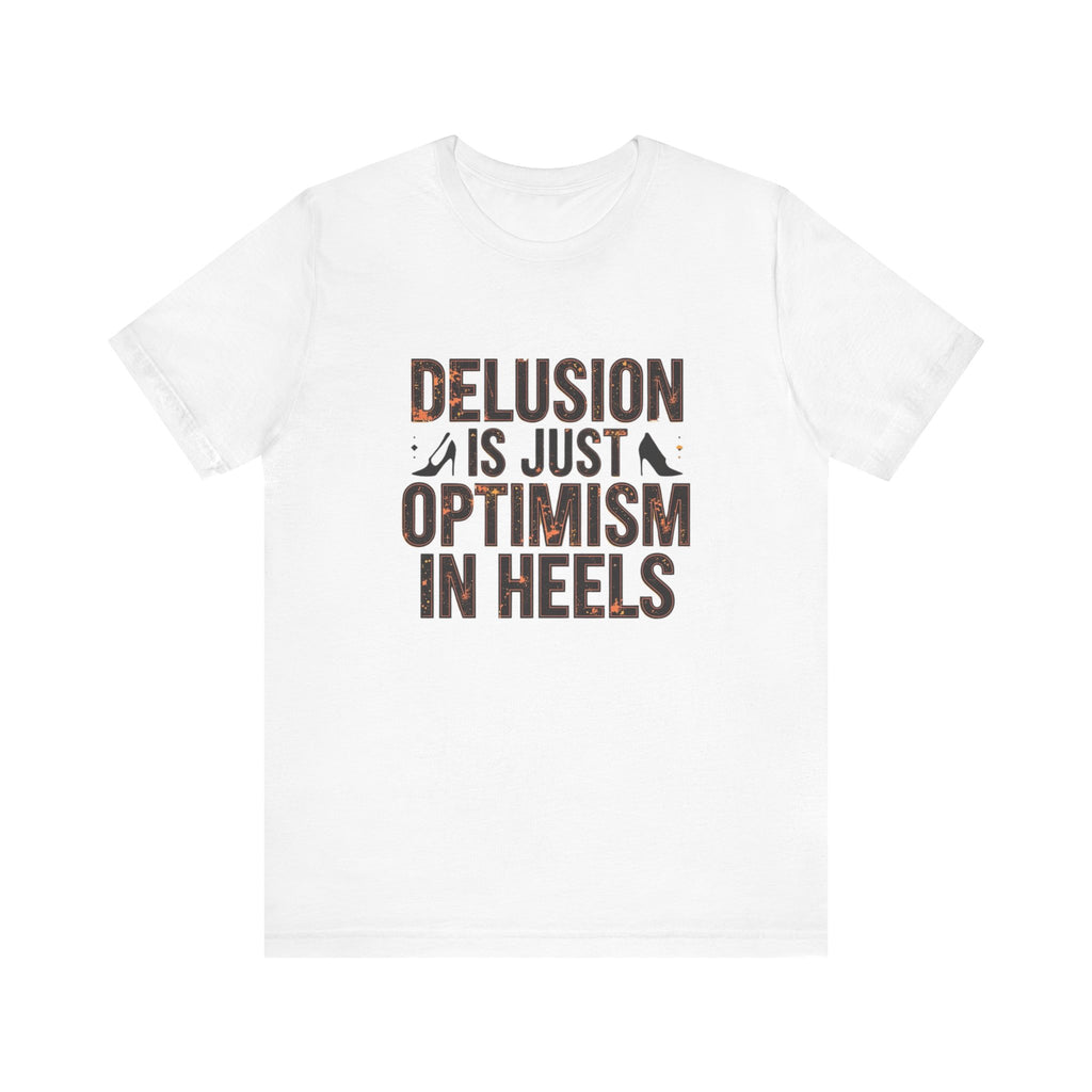Delusion is just Optimism in Heels - Unisex Tee