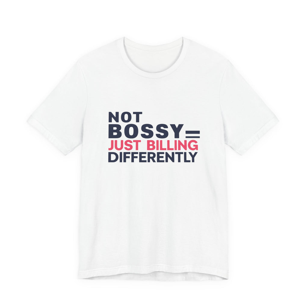 Not Bossy Just Billing Differently Tee, Empowerment T-Shirt, Motivation Shirt, Gift for Entrepreneurs, Funny Quote Tee, Short Sleeve Top