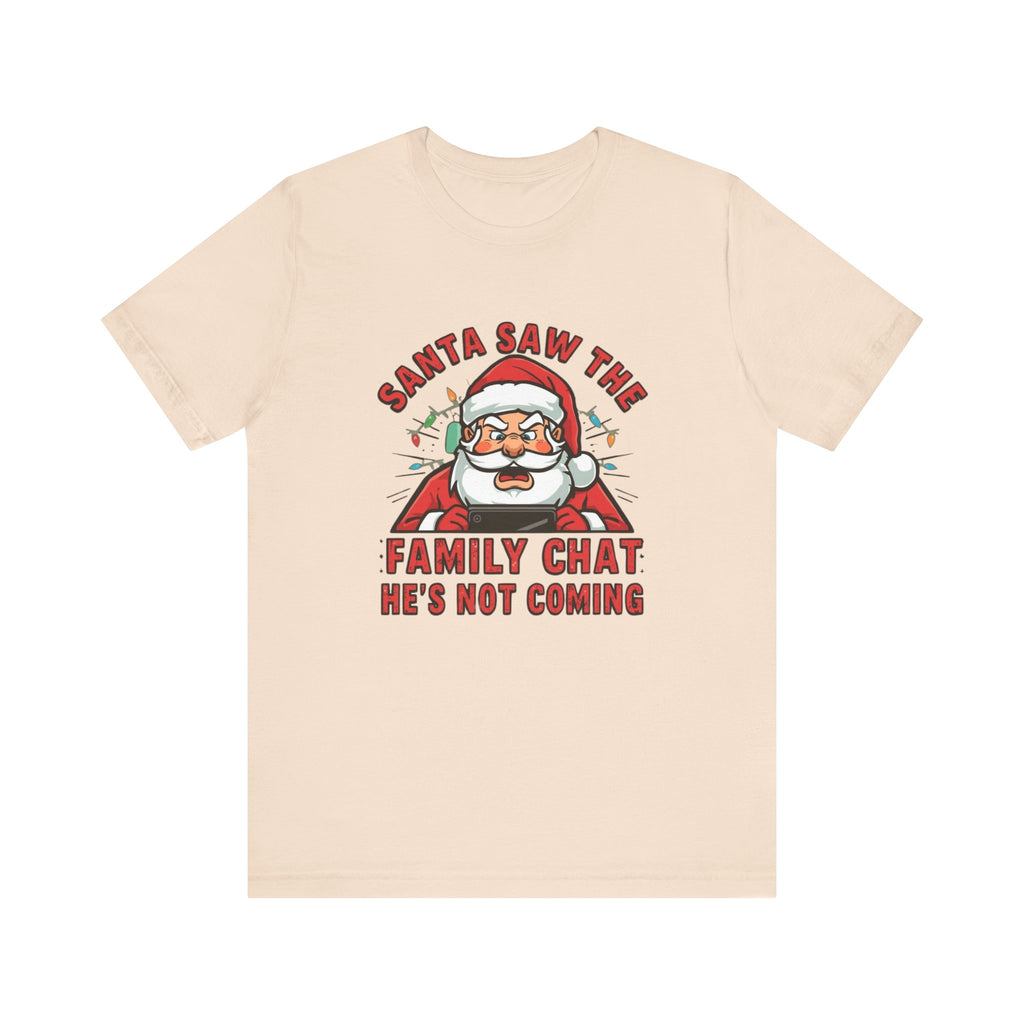 Santa Saw the Family Chat -- He is not Coming, Fun Humorous Holiday Graphic Tee, Unisex Jersey Tee