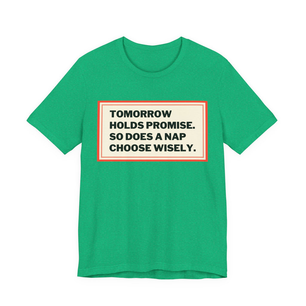 Tomorrow Holds Promise So Does A Nap - Mock Inspirational Quote Tee - Funny Graphic Tee - Unisex Jersey Tee