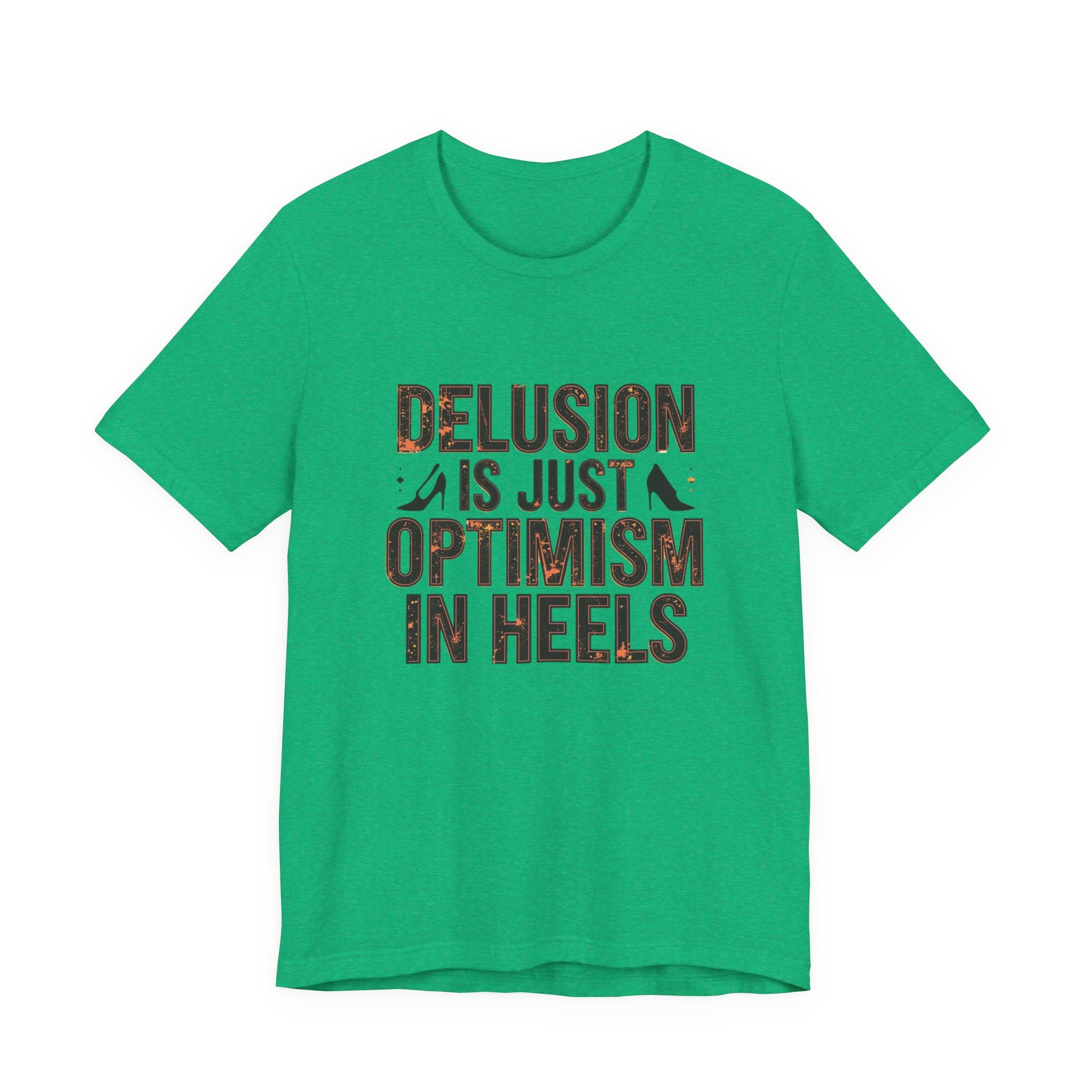 Delusion is just Optimism in Heels - Unisex Tee