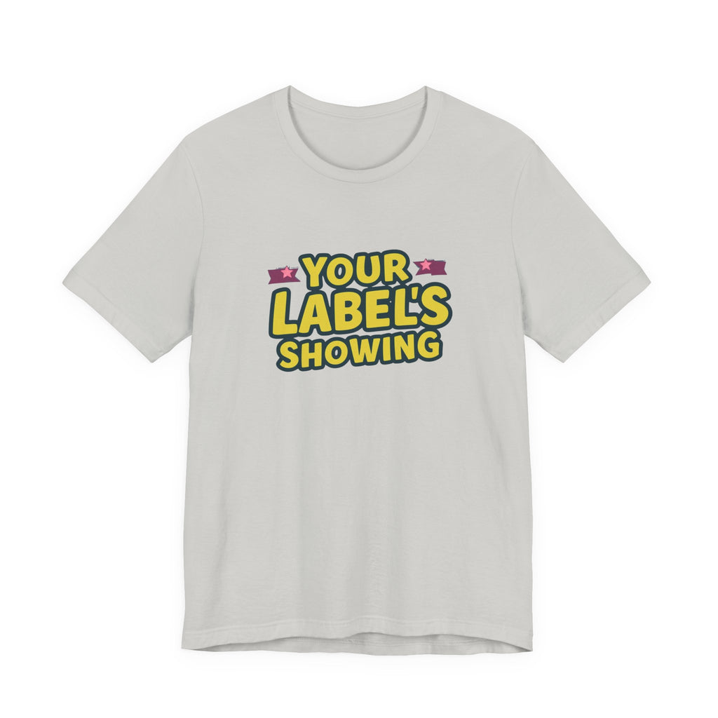 Your Label's Showing Unisex Jersey Tee - Fun Casual Wear