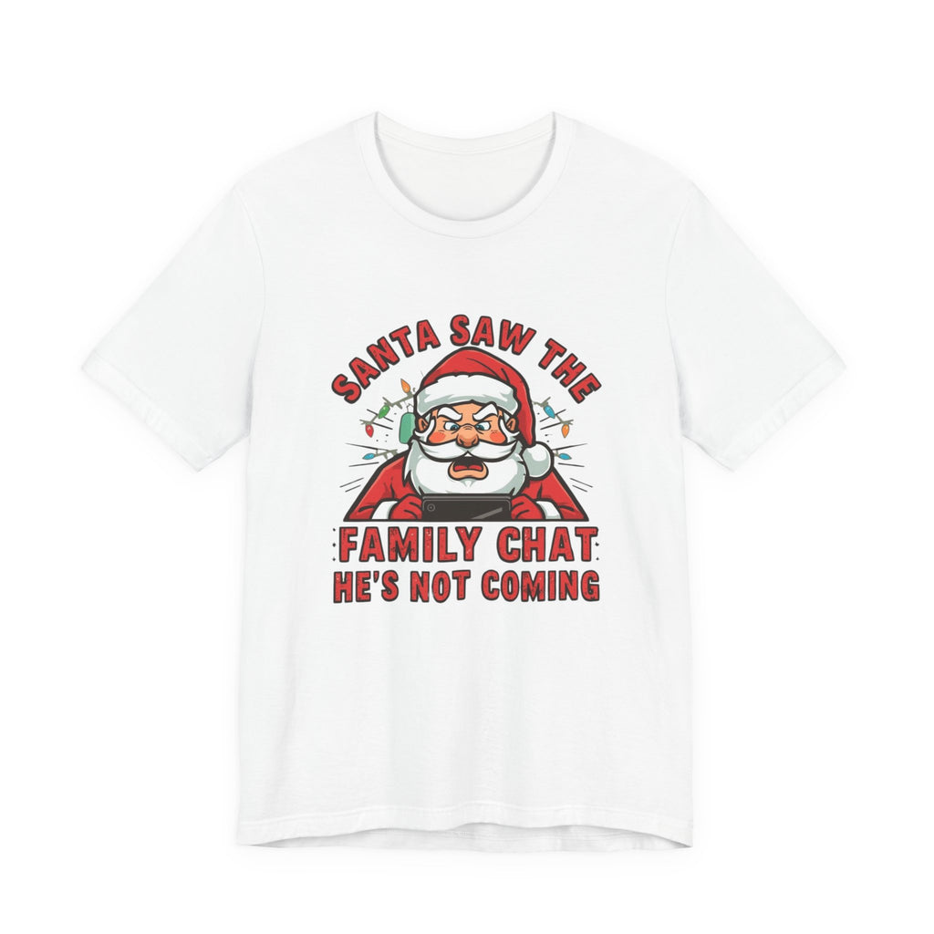 Santa Saw the Family Chat -- He is not Coming, Fun Humorous Holiday Graphic Tee, Unisex Jersey Tee
