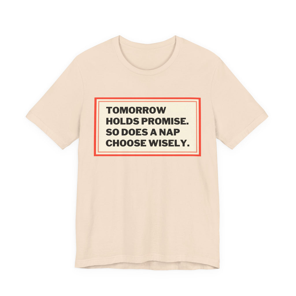 Tomorrow Holds Promise So Does A Nap - Mock Inspirational Quote Tee - Funny Graphic Tee - Unisex Jersey Tee