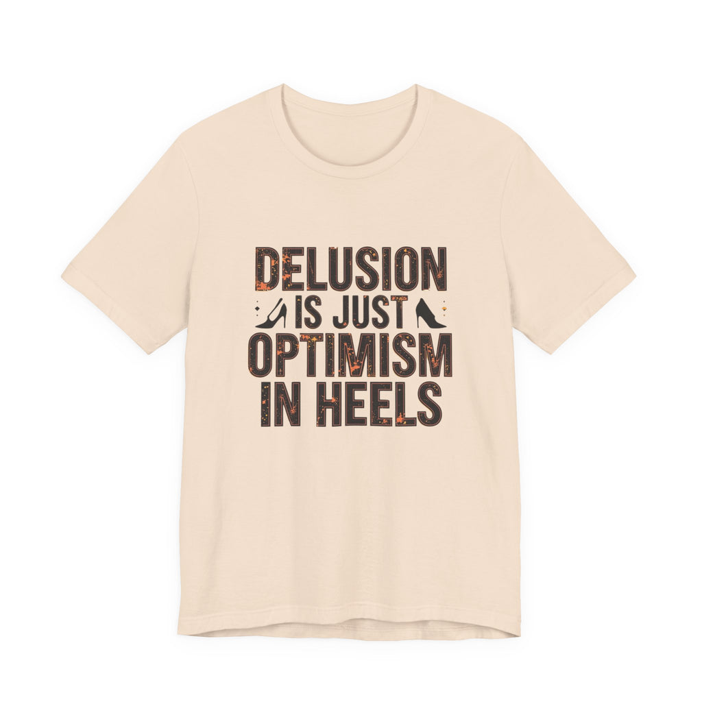 Delusion is just Optimism in Heels - Unisex Tee