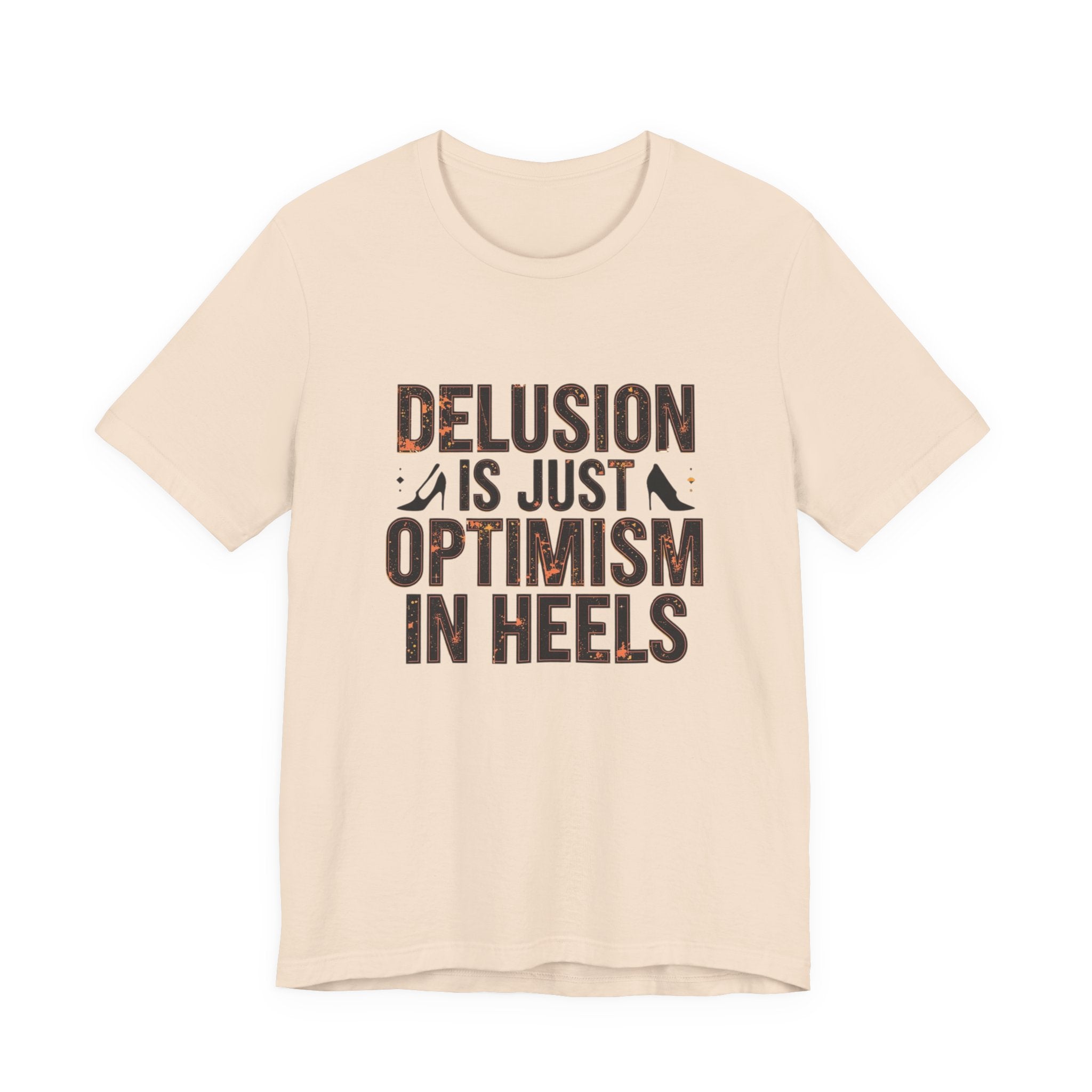 Delusion is just Optimism in Heels - Unisex Tee