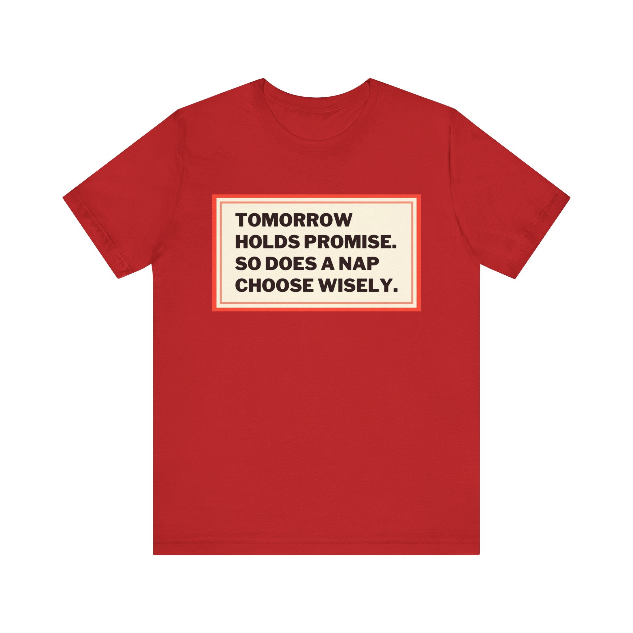 Tomorrow Holds Promise So Does A Nap - Mock Inspirational Quote Tee - Funny Graphic Tee - Unisex Jersey Tee