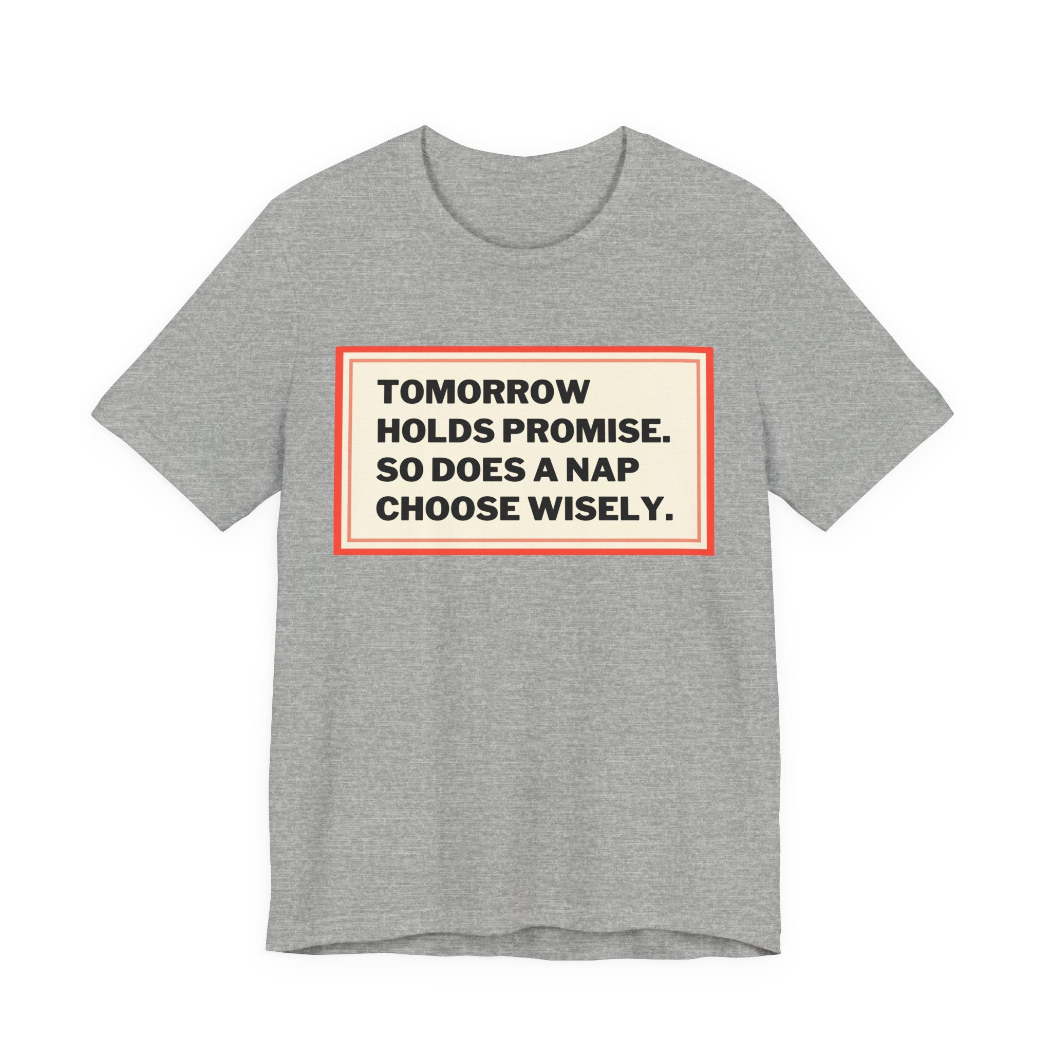 Tomorrow Holds Promise So Does A Nap - Mock Inspirational Quote Tee - Funny Graphic Tee - Unisex Jersey Tee