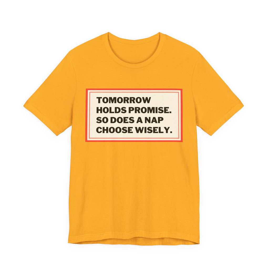 Tomorrow Holds Promise So Does A Nap - Mock Inspirational Quote Tee - Funny Graphic Tee - Unisex Jersey Tee