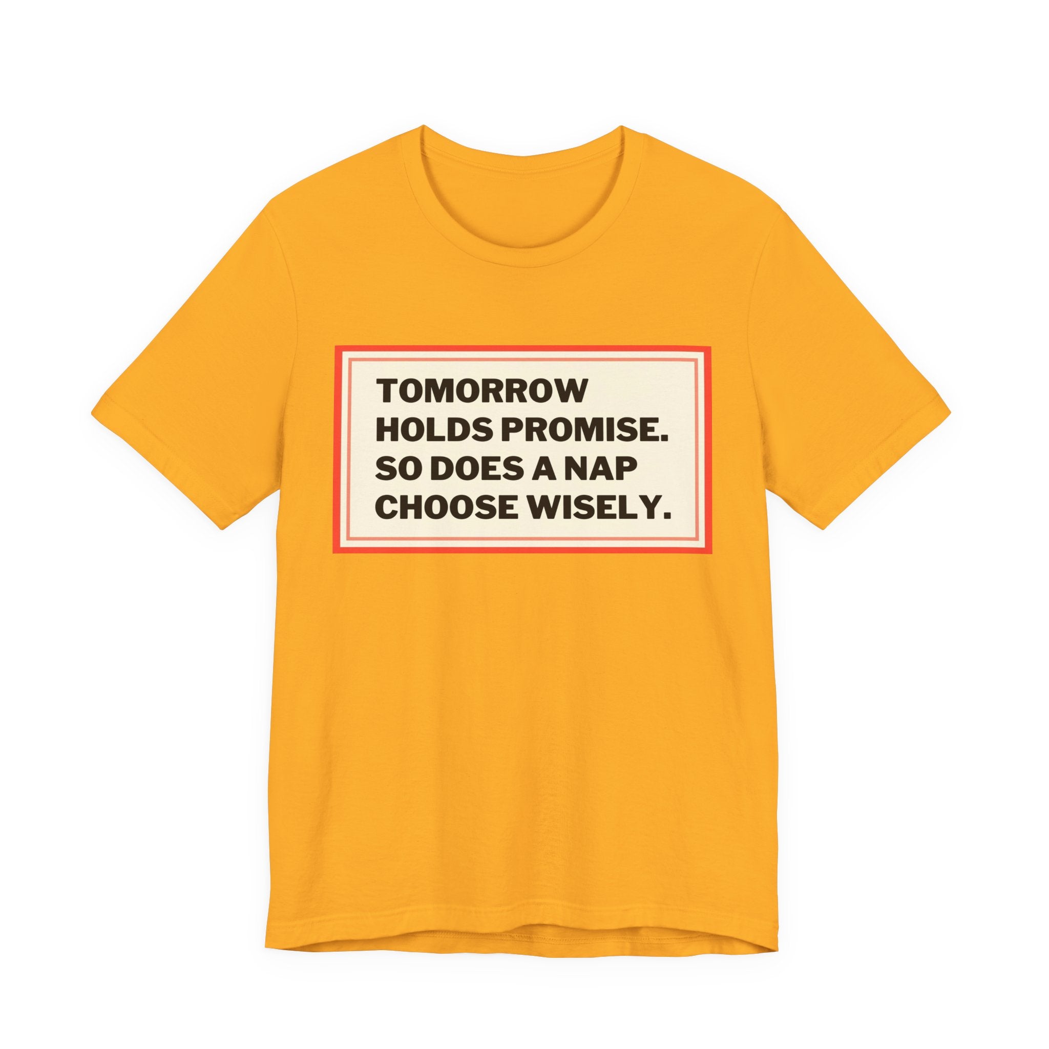 Tomorrow Holds Promise So Does A Nap - Mock Inspirational Quote Tee - Funny Graphic Tee - Unisex Jersey Tee