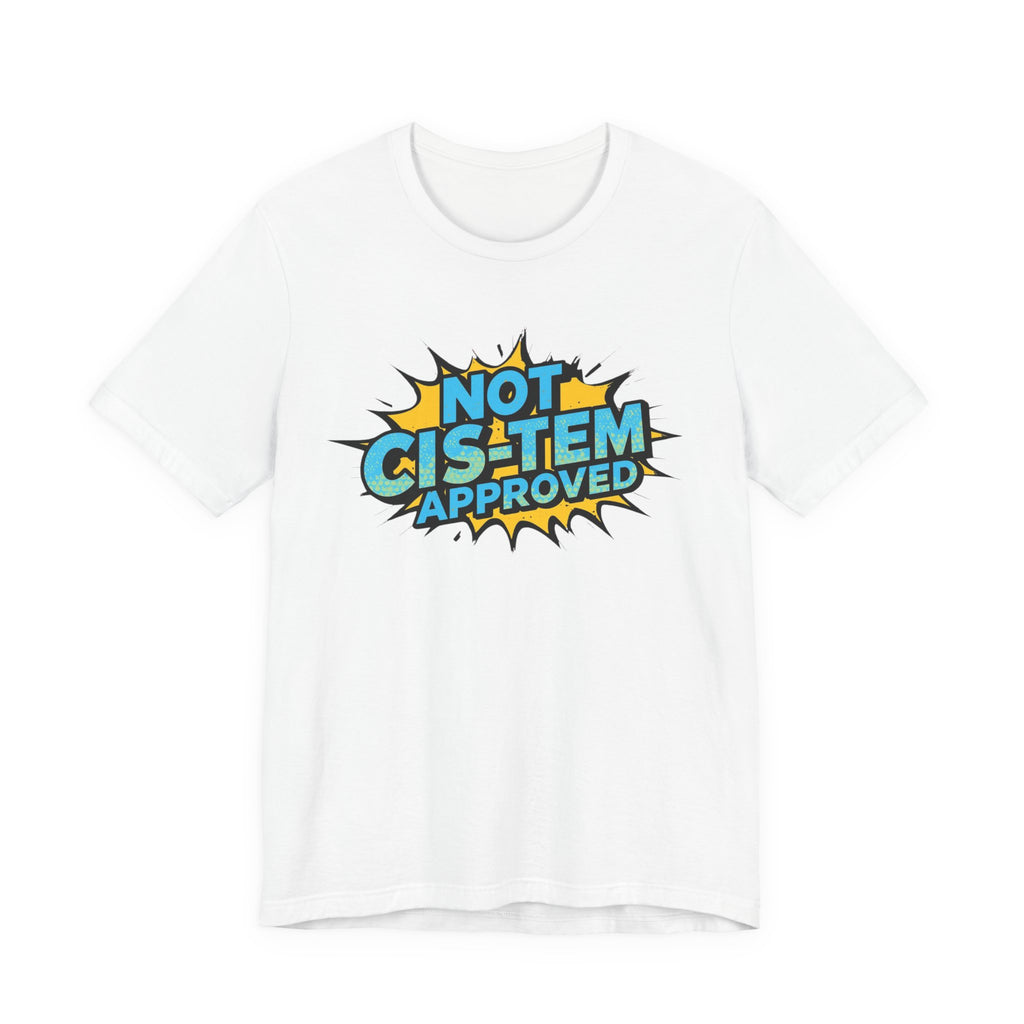 Not Cis-Tem Approved Unisex Tee, Fun Graphic Shirt, LGBTQ+ Pride Apparel, Trendy Casual Wear, Statement T-Shirt, Gift for Activists