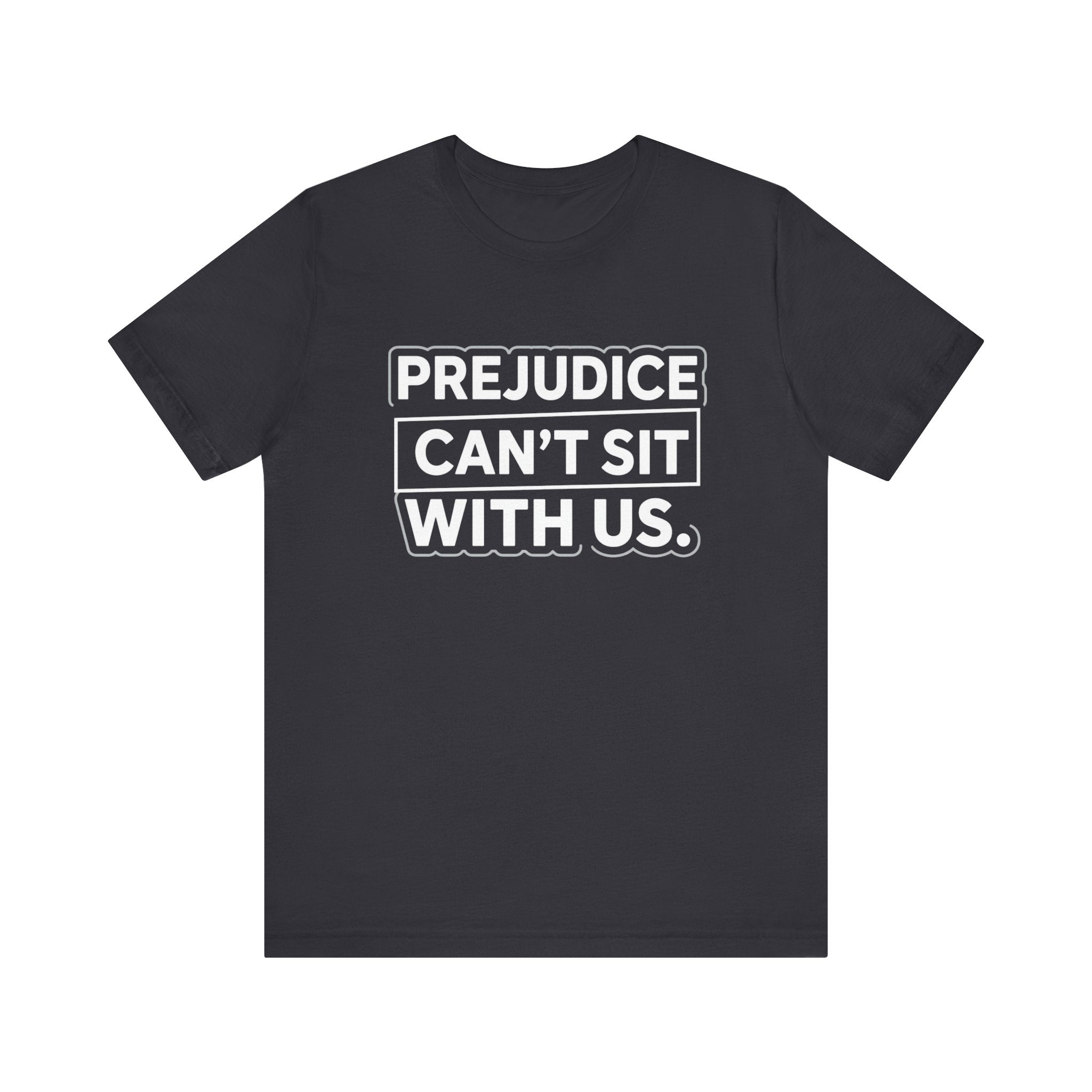 Prejudice Can't Sit With Us - Anti-Prejudice Statement Tee - Unisex Jersey Tee