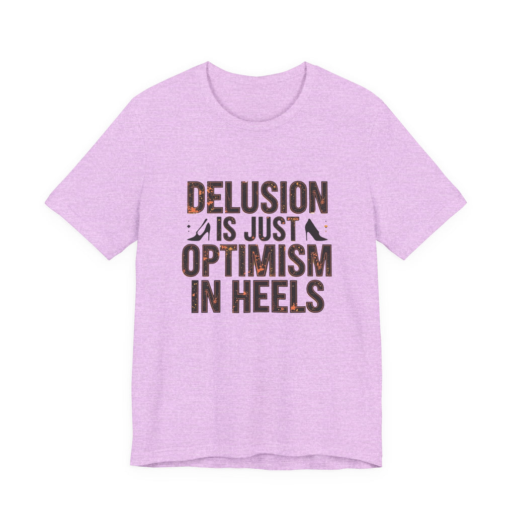 Delusion is just Optimism in Heels - Unisex Tee
