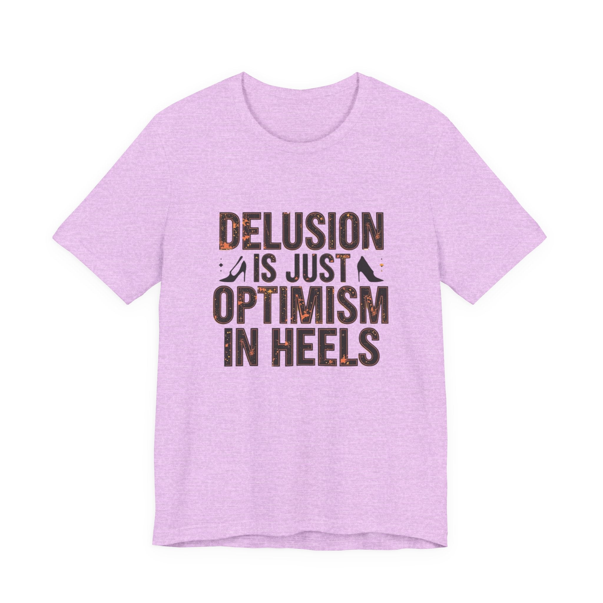 Delusion is just Optimism in Heels - Unisex Tee