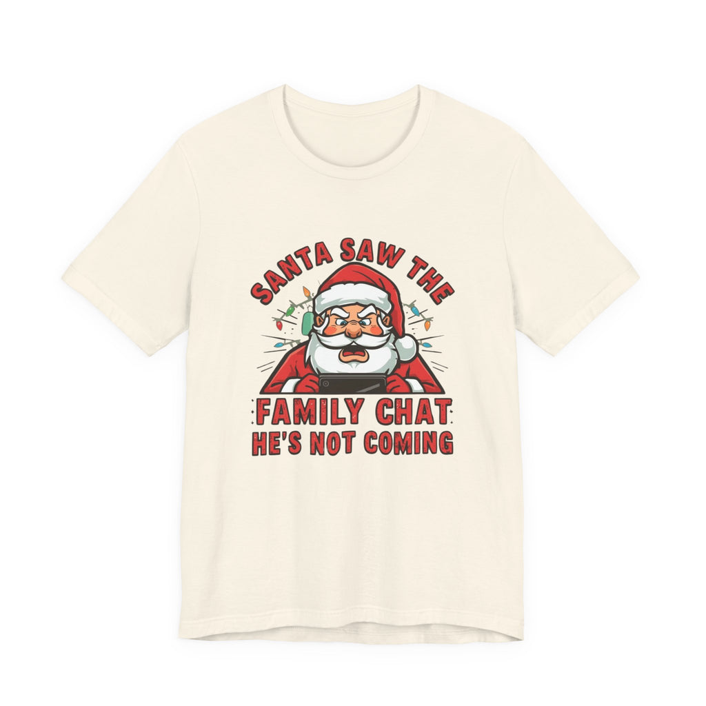 Santa Saw the Family Chat -- He is not Coming, Fun Humorous Holiday Graphic Tee, Unisex Jersey Tee