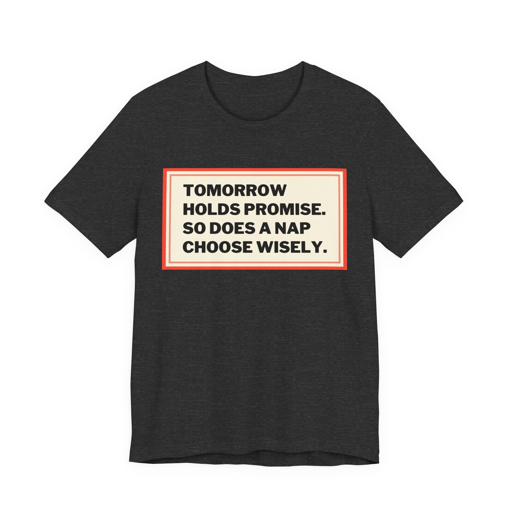 Tomorrow Holds Promise So Does A Nap - Mock Inspirational Quote Tee - Funny Graphic Tee - Unisex Jersey Tee