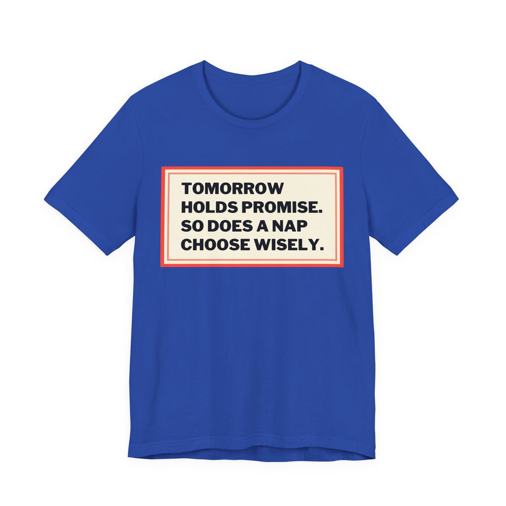 Tomorrow Holds Promise So Does A Nap - Mock Inspirational Quote Tee - Funny Graphic Tee - Unisex Jersey Tee