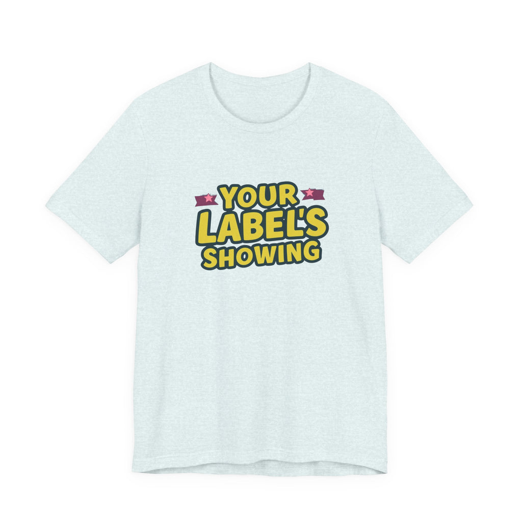Your Label's Showing Unisex Jersey Tee - Fun Casual Wear