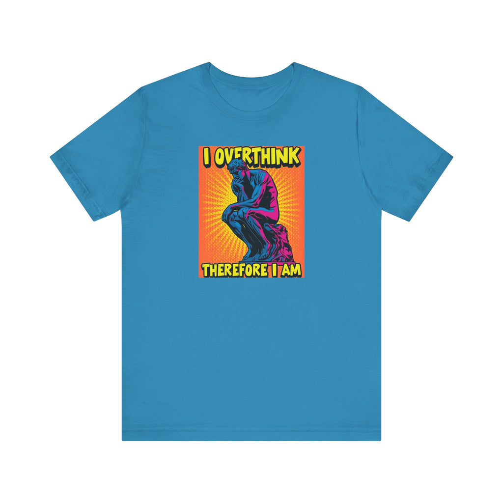 Overthinker Tee: I Overthink Therefore I Am, Unisex T-Shirt, Gift for Thinkers, Casual Wear, Statement Shirt, Philosophy Quotes